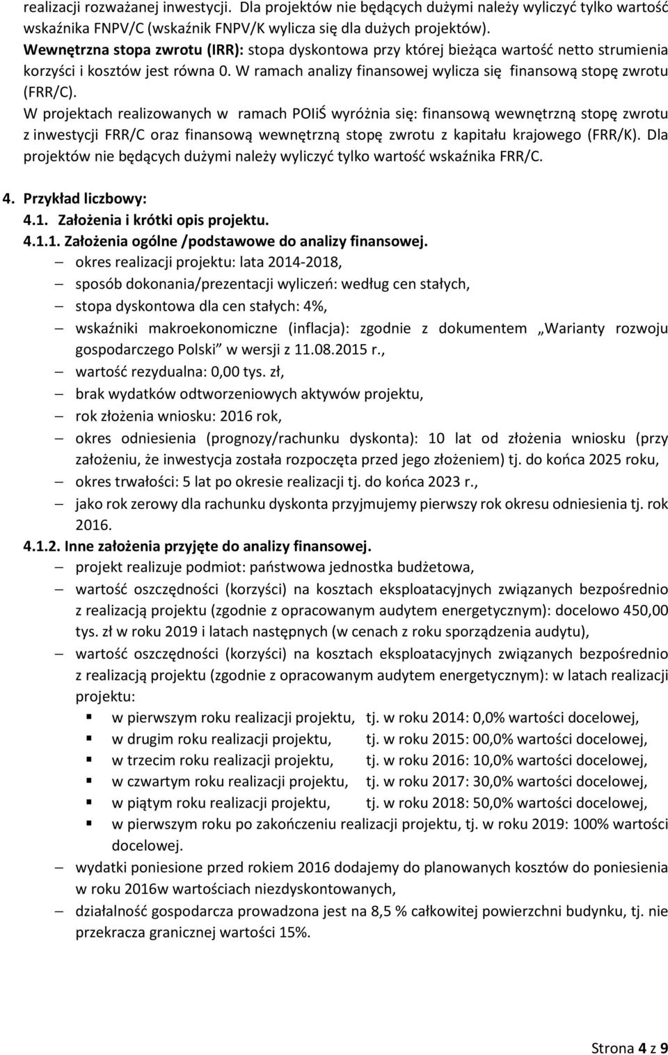 W projektach realizowanych w ramach POIiŚ wyróżnia się: finansową wewnętrzną stopę zwrotu z inwestycji FRR/C oraz finansową wewnętrzną stopę zwrotu z kapitału krajowego (FRR/K).