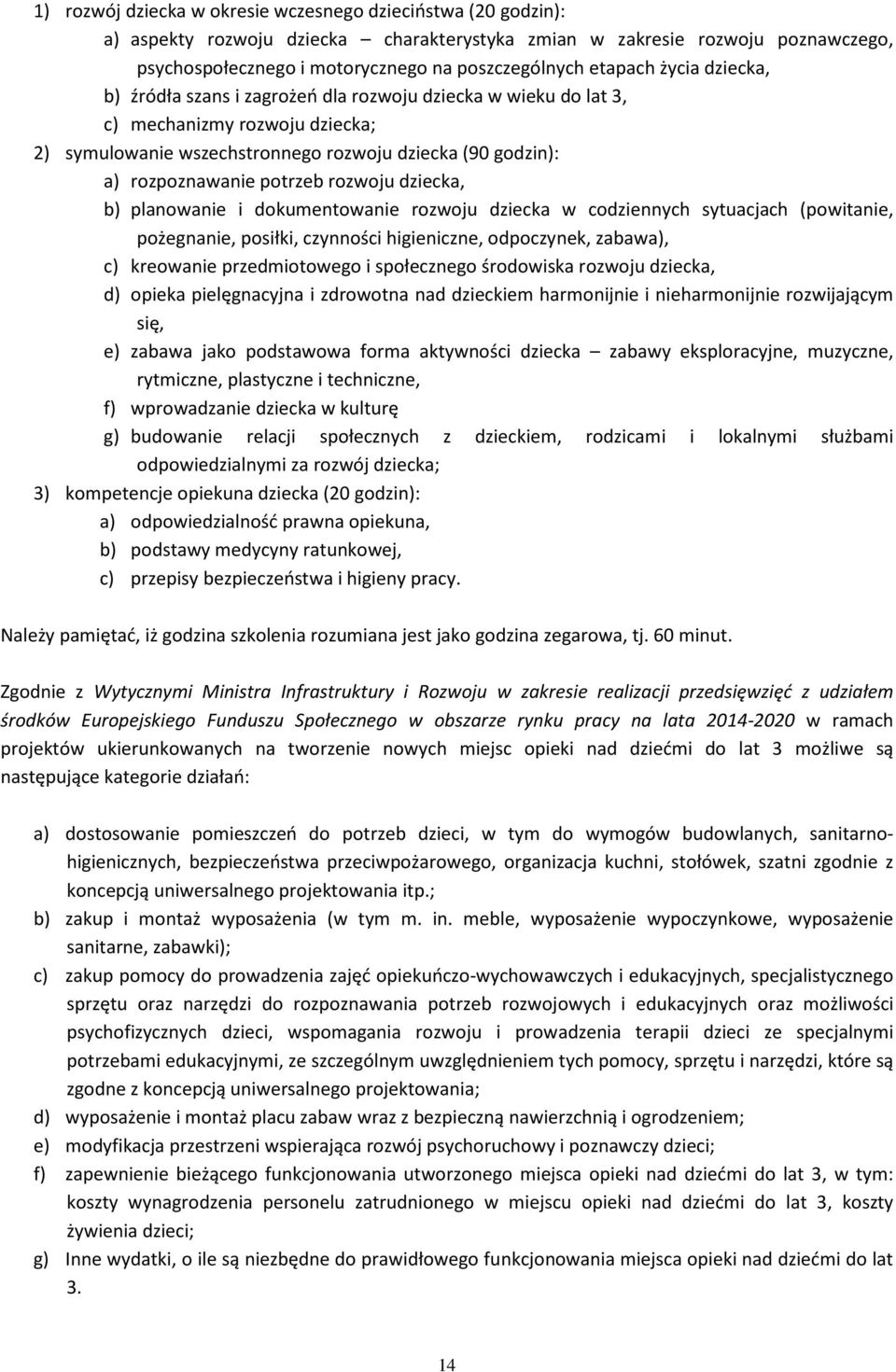 potrzeb rozwoju dziecka, b) planowanie i dokumentowanie rozwoju dziecka w codziennych sytuacjach (powitanie, pożegnanie, posiłki, czynności higieniczne, odpoczynek, zabawa), c) kreowanie