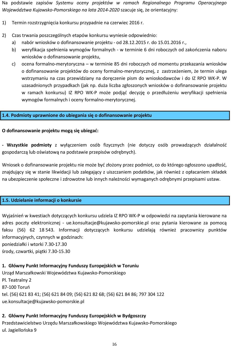 2) Czas trwania poszczególnych etapów konkursu wyniesie odpowiednio: a) nabór wniosków o dofinansowanie projektu - od 28.12.2015 r. do 15.01.2016 r.