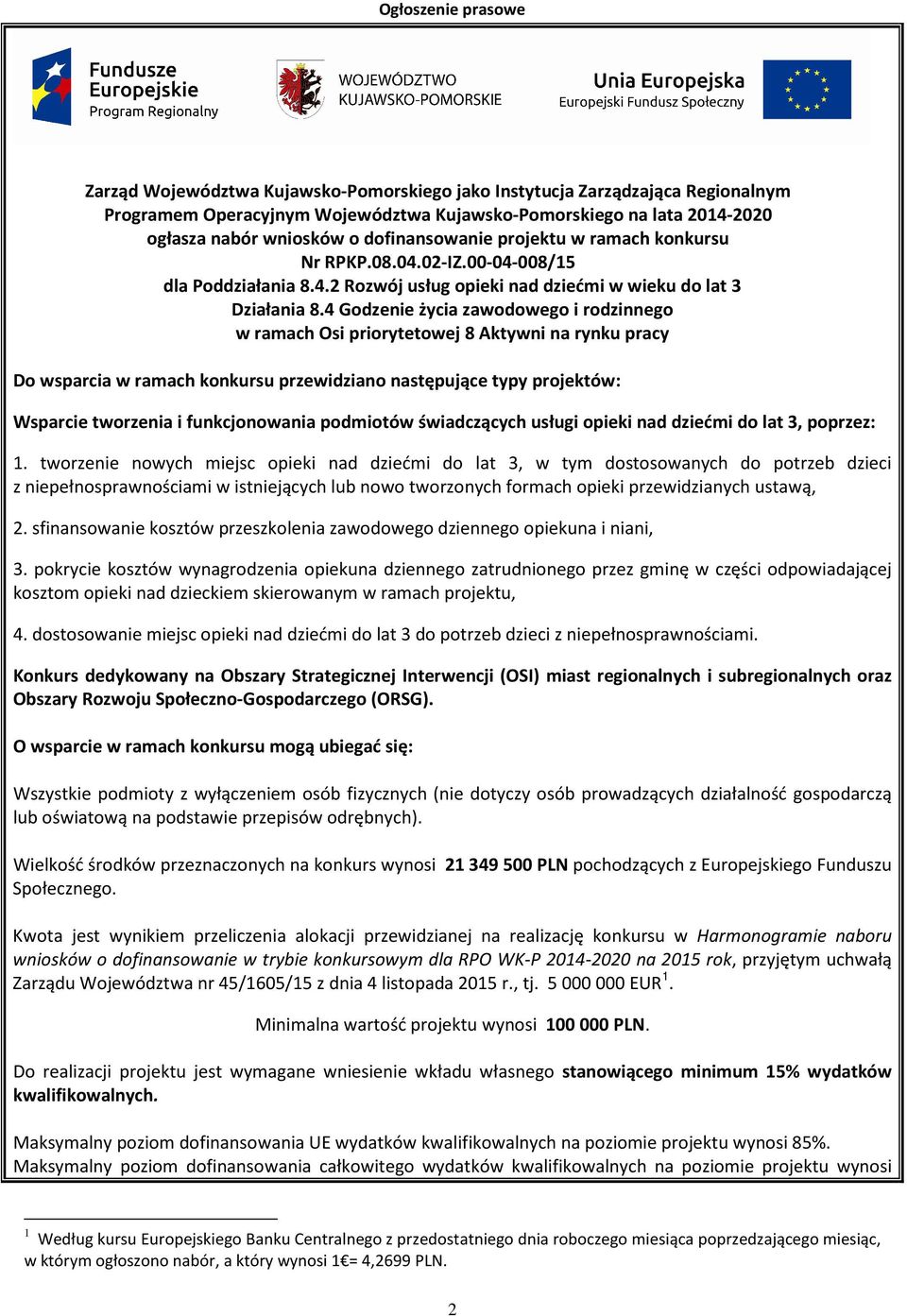 4 Godzenie życia zawodowego i rodzinnego w ramach Osi priorytetowej 8 Aktywni na rynku pracy Do wsparcia w ramach konkursu przewidziano następujące typy projektów: Wsparcie tworzenia i funkcjonowania
