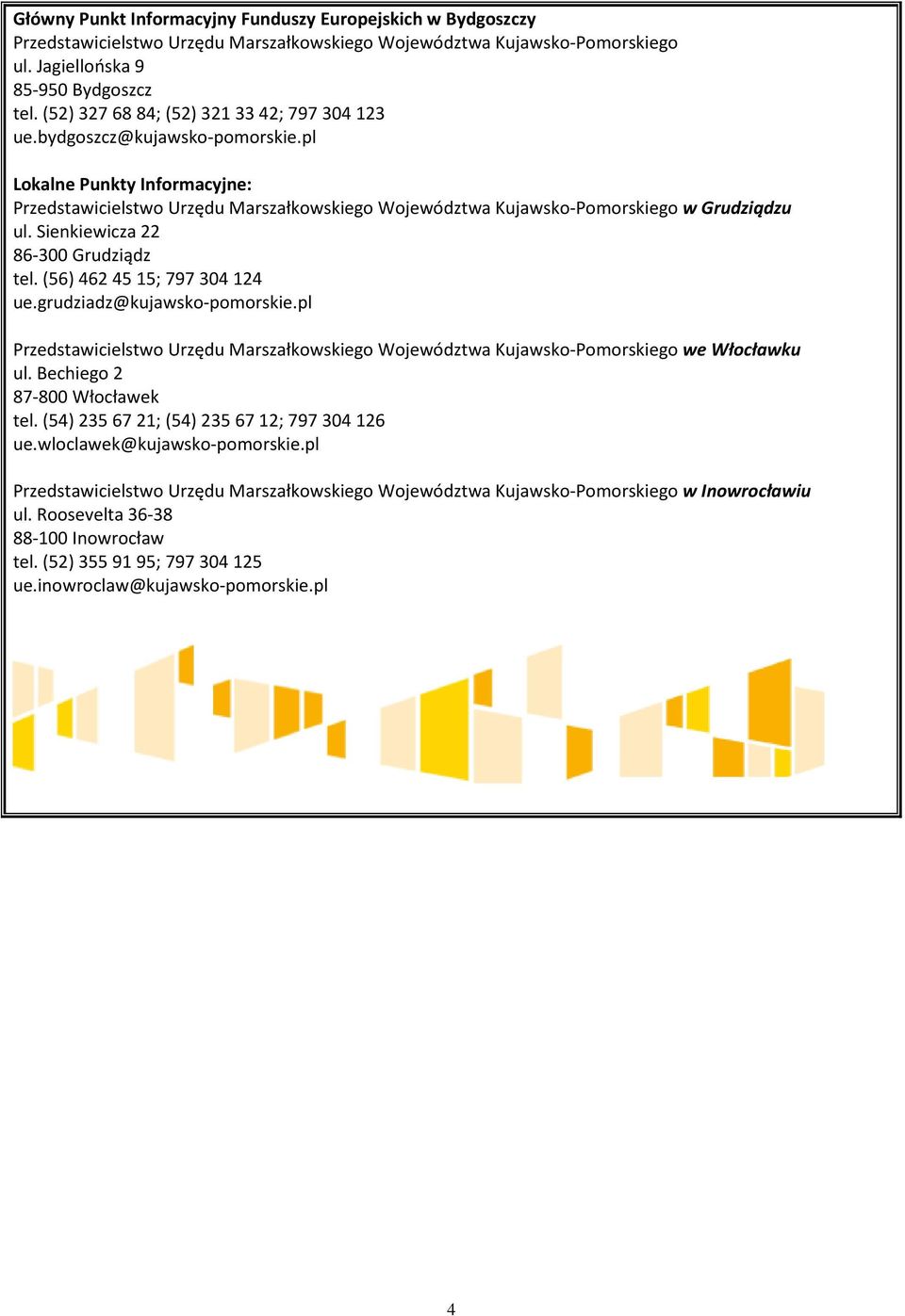 Sienkiewicza 22 86-300 Grudziądz tel. (56) 462 45 15; 797 304 124 ue.grudziadz@kujawsko-pomorskie.pl Przedstawicielstwo Urzędu Marszałkowskiego Województwa Kujawsko-Pomorskiego we Włocławku ul.