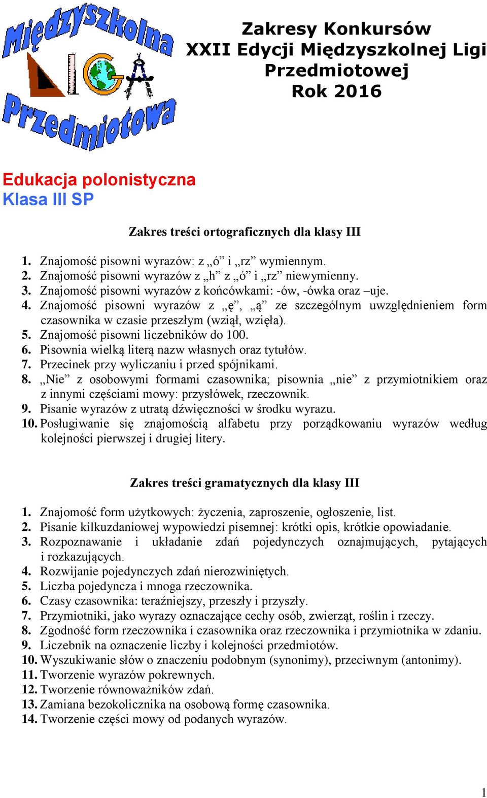 Znajomość pisowni wyrazów z ę, ą ze szczególnym uwzględnieniem form czasownika w czasie przeszłym (wziął, wzięła). 5. Znajomość pisowni liczebników do 100. 6.