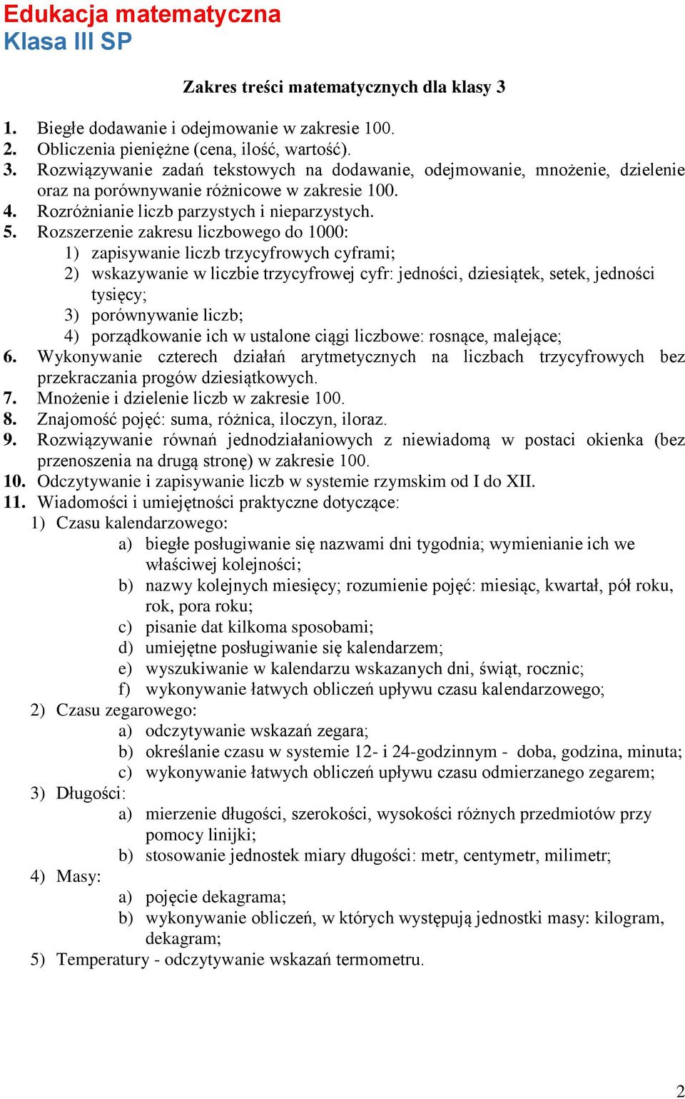 Rozwiązywanie zadań tekstowych na dodawanie, odejmowanie, mnożenie, dzielenie oraz na porównywanie różnicowe w zakresie 100. 4. Rozróżnianie liczb parzystych i nieparzystych. 5.