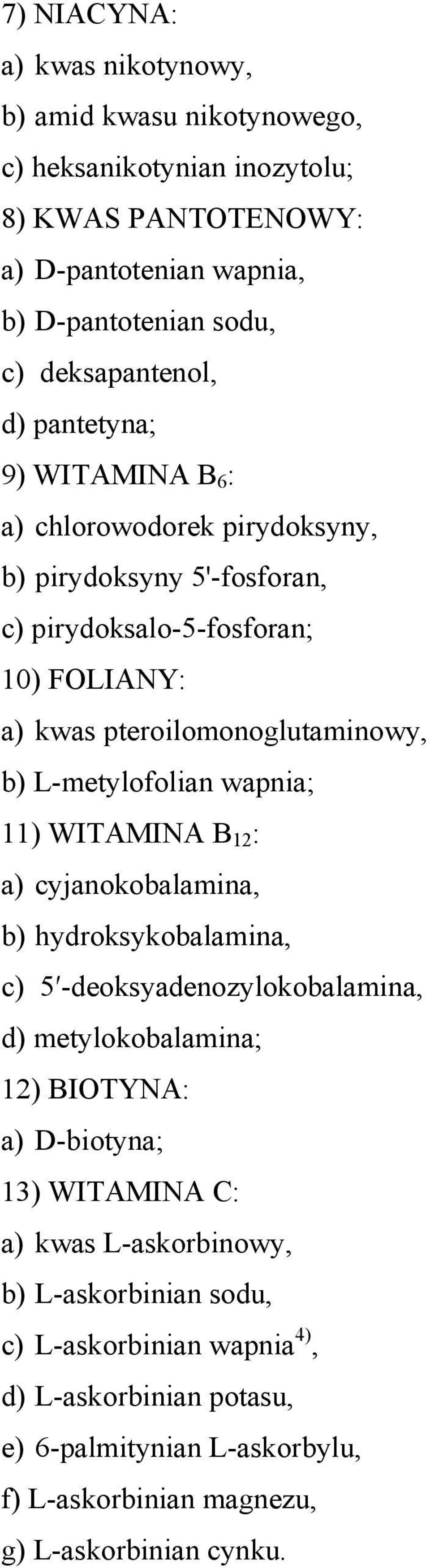 L-metylofolian wapnia; 11) WITAMINA B 12 : a) cyjanokobalamina, b) hydroksykobalamina, c) 5 -deoksyadenozylokobalamina, d) metylokobalamina; 12) BIOTYNA: a) D-biotyna; 13)