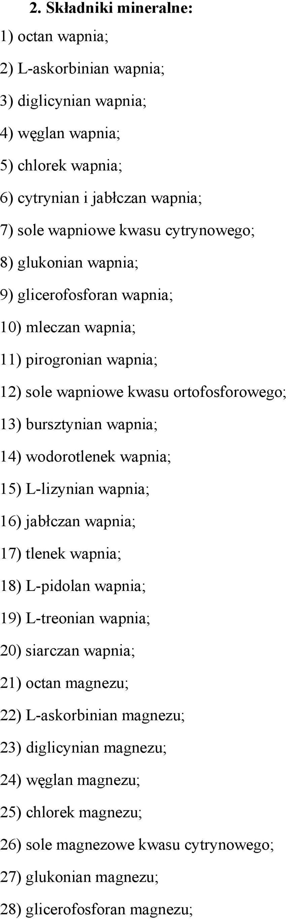 14) wodorotlenek wapnia; 15) L-lizynian wapnia; 16) jabłczan wapnia; 17) tlenek wapnia; 18) L-pidolan wapnia; 19) L-treonian wapnia; 20) siarczan wapnia; 21) octan magnezu; 22)