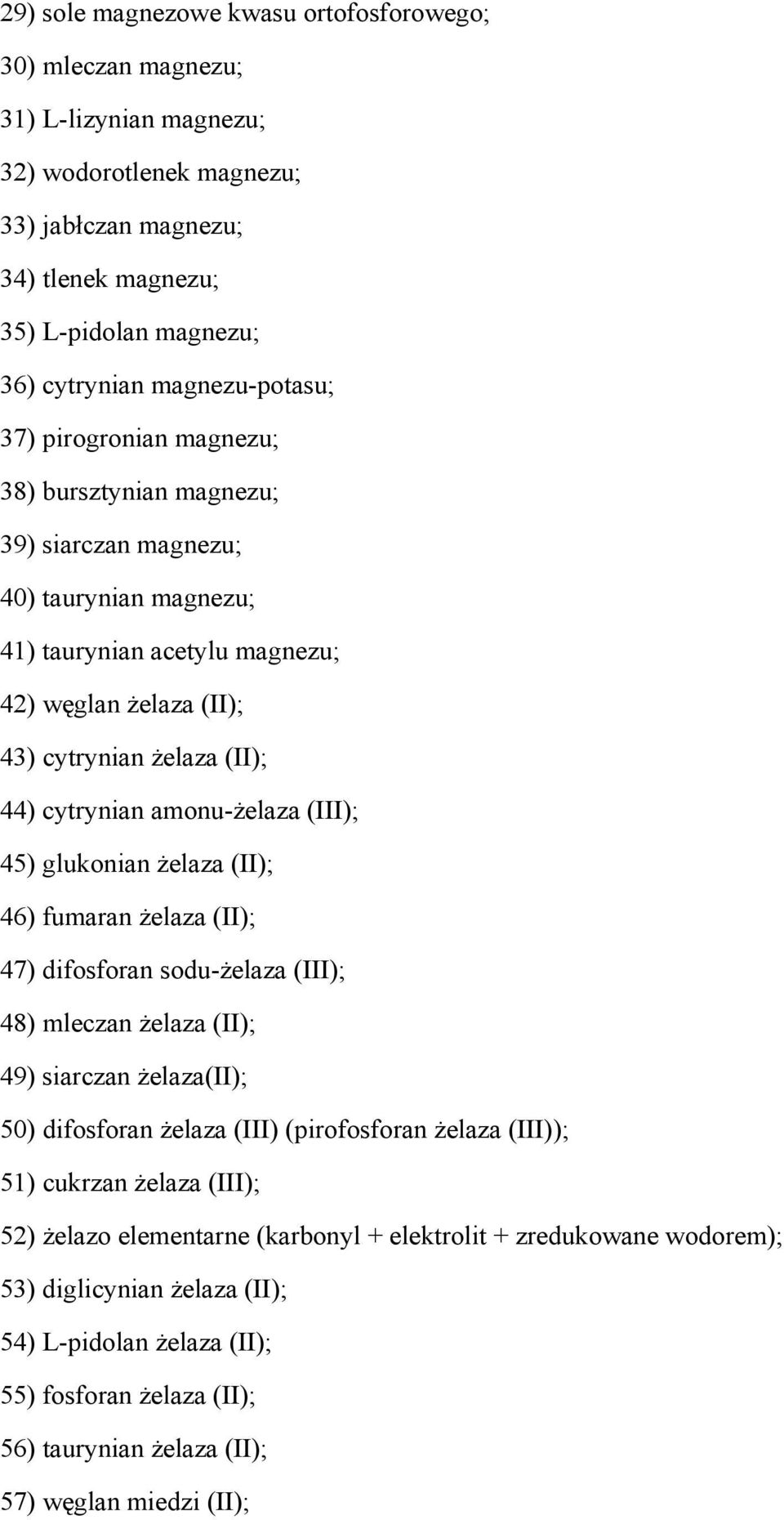 cytrynian amonu-żelaza (III); 45) glukonian żelaza (II); 46) fumaran żelaza (II); 47) difosforan sodu-żelaza (III); 48) mleczan żelaza (II); 49) siarczan żelaza(ii); 50) difosforan żelaza (III)