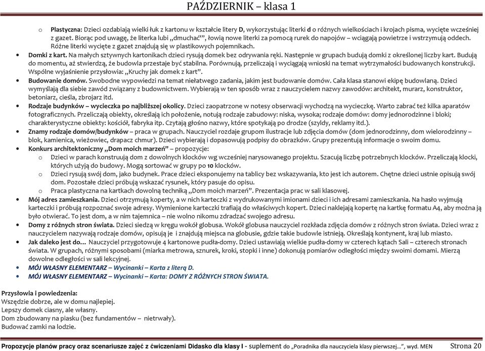 Domki z kart. Na małych sztywnych kartonikach dzieci rysują domek bez odrywania ręki. Następnie w grupach budują domki z określonej liczby kart.