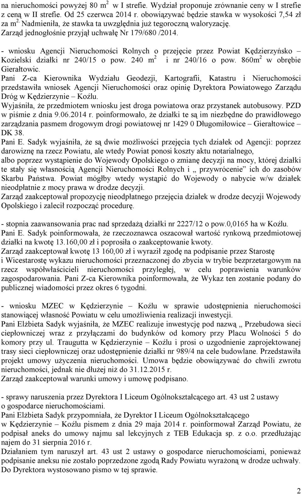 - wniosku Agencji Nieruchomości Rolnych o przejęcie przez Powiat Kędzierzyńsko Kozielski działki nr 240/15 o pow. 240 m 2 i nr 240/16 o pow. 860m 2 w obrębie Gierałtowic.