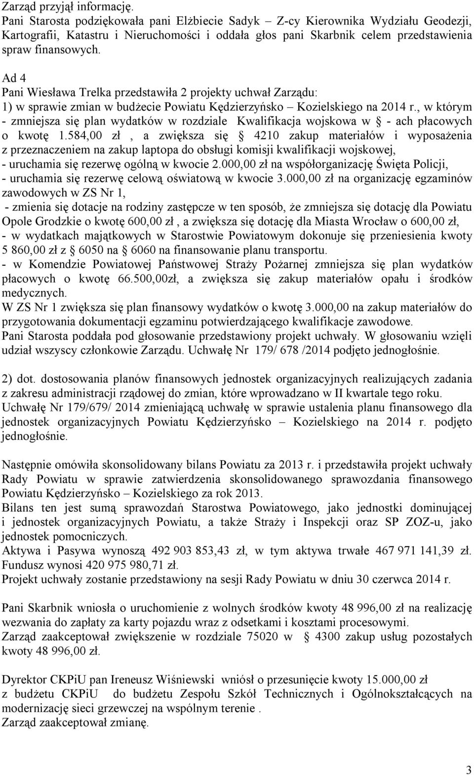 Ad 4 Pani Wiesława Trelka przedstawiła 2 projekty uchwał Zarządu: 1) w sprawie zmian w budżecie Powiatu Kędzierzyńsko Kozielskiego na 2014 r.