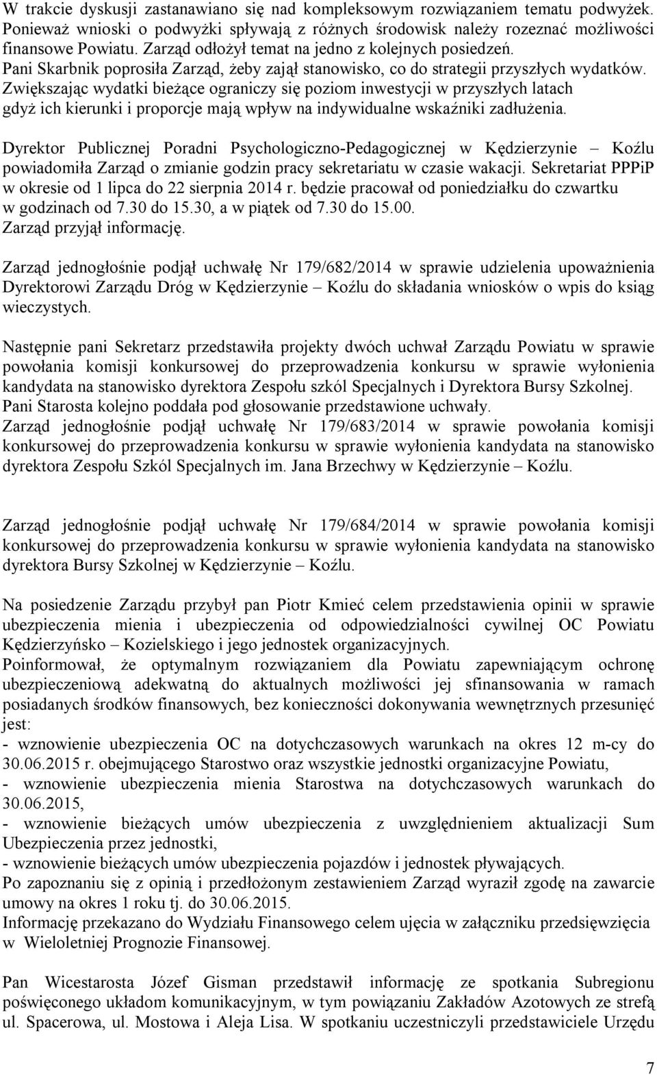 Zwiększając wydatki bieżące ograniczy się poziom inwestycji w przyszłych latach gdyż ich kierunki i proporcje mają wpływ na indywidualne wskaźniki zadłużenia.