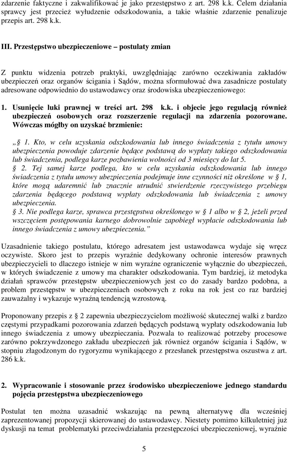 postulaty adresowane odpowiednio do ustawodawcy oraz środowiska ubezpieczeniowego: 1. Usunięcie luki prawnej w treści art. 298 k.k. i objecie jego regulacją również ubezpieczeń osobowych oraz rozszerzenie regulacji na zdarzenia pozorowane.