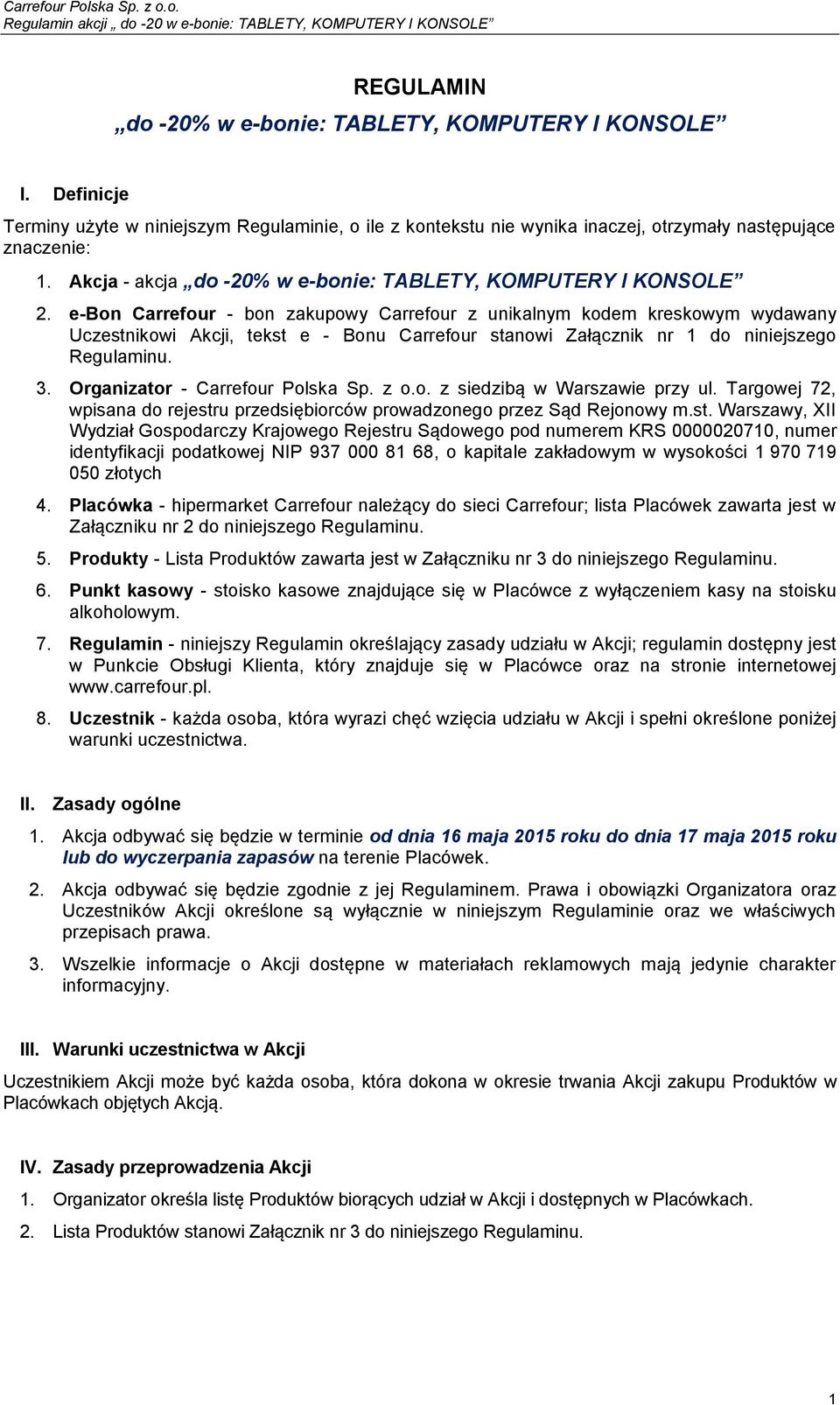 e-bon Carrefour - bon zakupowy Carrefour z unikalnym kodem kreskowym wydawany Uczestnikowi Akcji, tekst e - Bonu Carrefour stanowi Załącznik nr 1 do niniejszego Regulaminu. 3.
