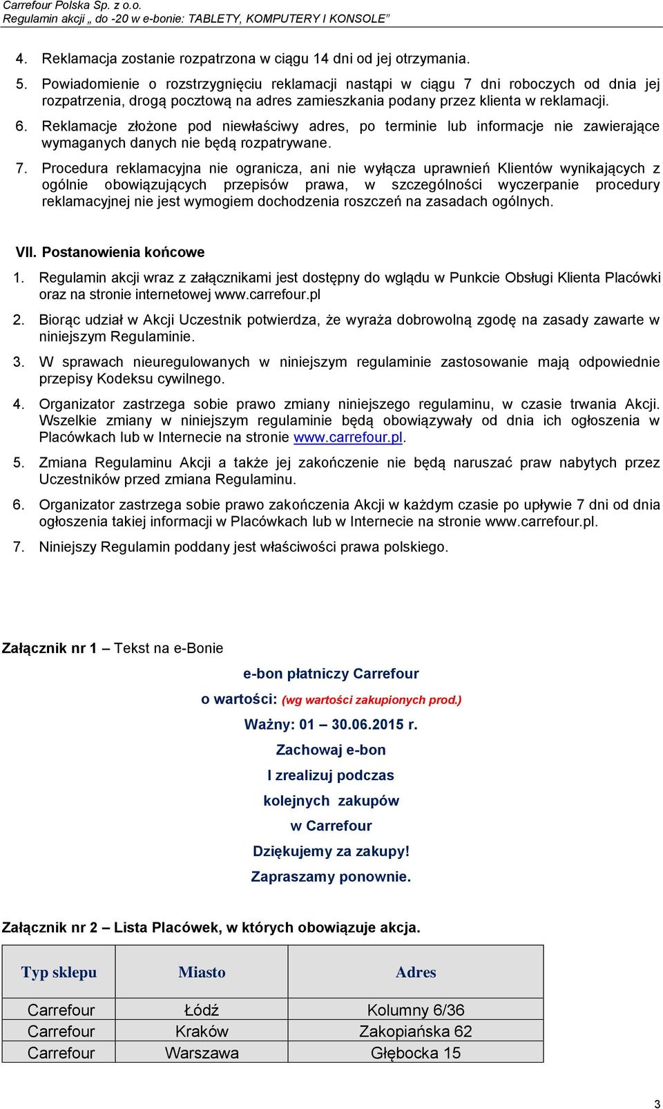 Reklamacje złożone pod niewłaściwy adres, po terminie lub informacje nie zawierające wymaganych danych nie będą rozpatrywane. 7.