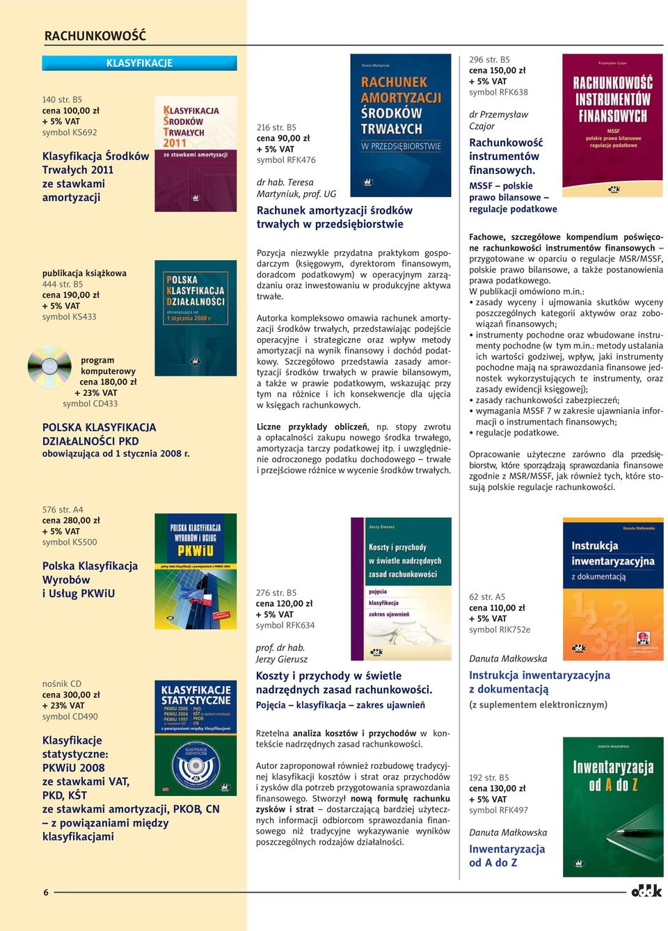 A4 cena 280,00 zł symbol KS500 Polska Klasyfikacja Wyrobów i Usług PKWiU nośnik CD cena 300,00 zł + 23% VAT symbol CD490 KLASYFIKACJE Klasyfikacje statystyczne: PKWiU 2008 ze stawkami VAT, PKD, KŚT