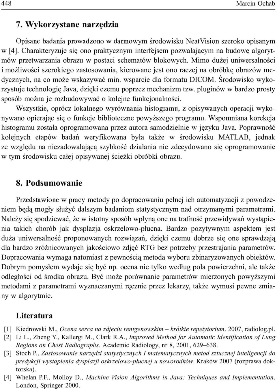Mimo du ej uniwersalnoœci i mo liwoœci szerokiego zastosowania, kierowane jest ono raczej na obróbkê obrazów medycznych, na co mo e wskazywaæ min. wsparcie dla formatu DICOM.