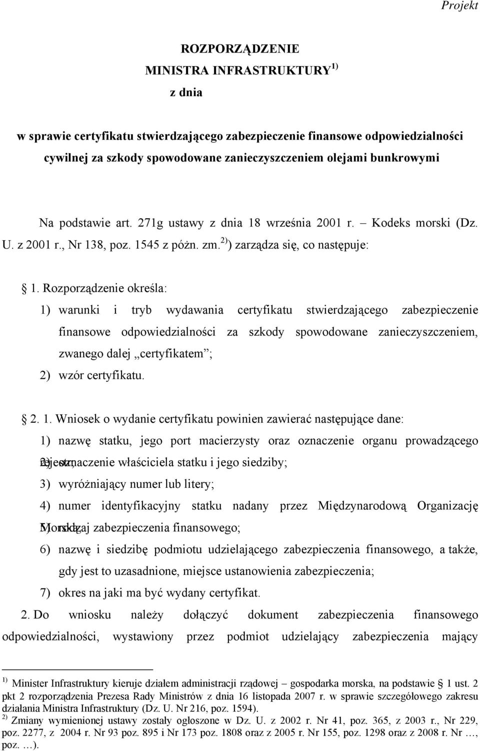 Rozporządzenie określa: 1) warunki i tryb wydawania certyfikatu stwierdzającego zabezpieczenie finansowe odpowiedzialności za szkody spowodowane zanieczyszczeniem, zwanego dalej certyfikatem ; 2)