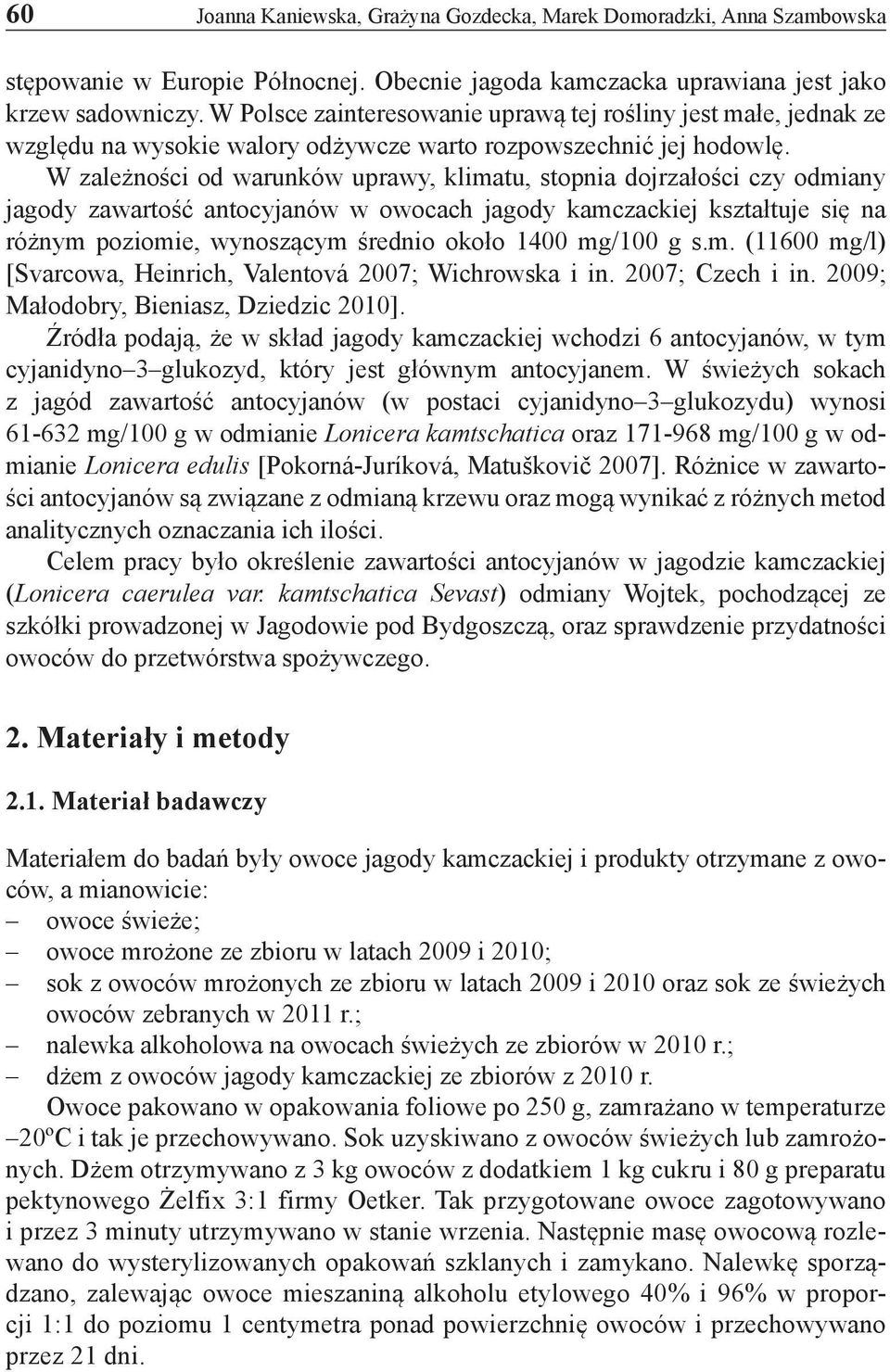 W zależności od warunków uprawy, klimatu, stopnia dojrzałości czy odmiany jagody zawartość antocyjanów w owocach jagody kamczackiej kształtuje się na różnym poziomie, wynoszącym średnio około 1400