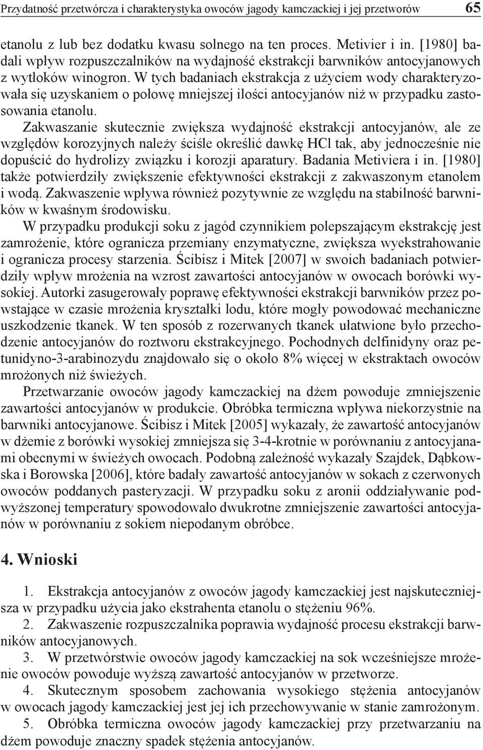 W tych badaniach ekstrakcja z użyciem wody charakteryzowała się uzyskaniem o połowę mniejszej ilości antocyjanów niż w przypadku zastosowania etanolu.