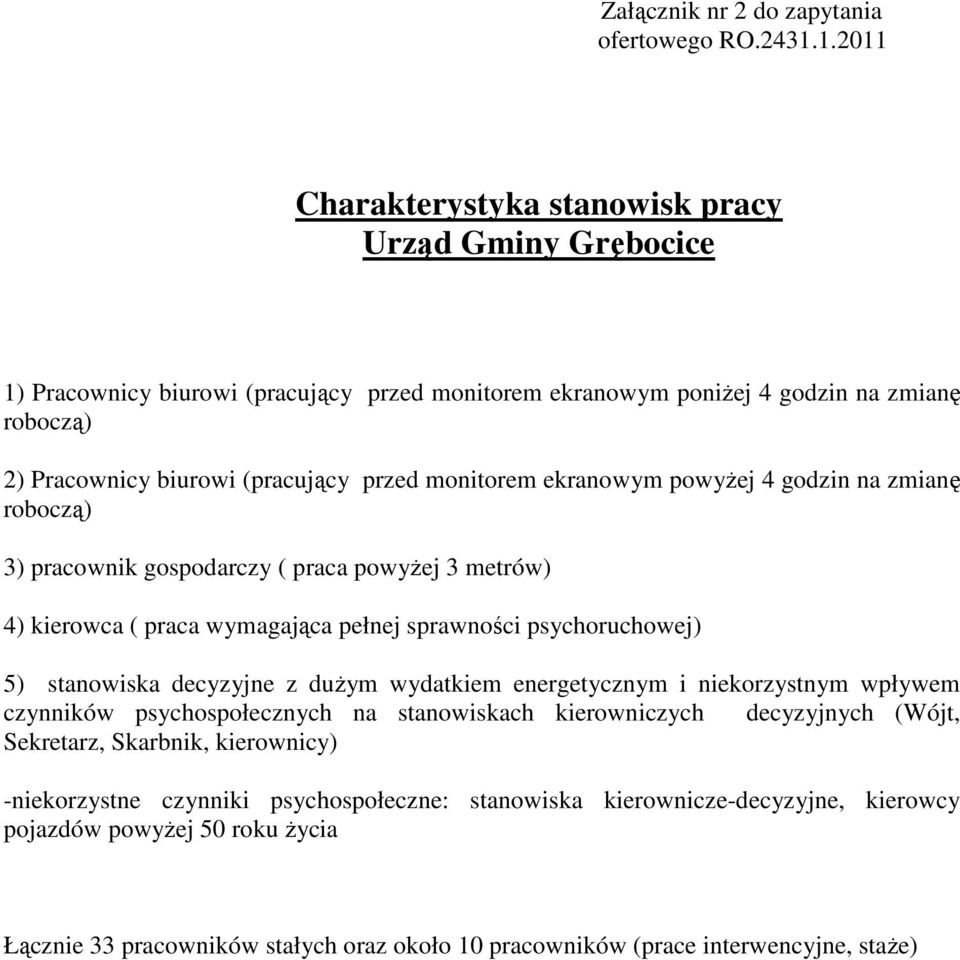 monitorem ekranowym powyżej 4 godzin na zmianę roboczą) 3) pracownik gospodarczy ( praca powyżej 3 metrów) 4) kierowca ( praca wymagająca pełnej sprawności psychoruchowej) 5) stanowiska decyzyjne z