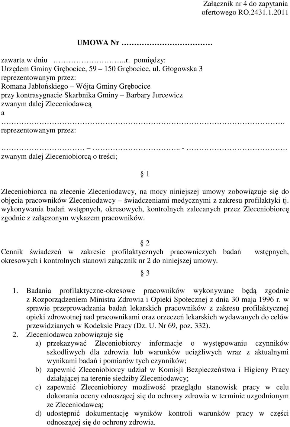 zwanym dalej Zleceniobiorcą o treści; 1 Zleceniobiorca na zlecenie Zleceniodawcy, na mocy niniejszej umowy zobowiązuje się do objęcia pracowników Zleceniodawcy świadczeniami medycznymi z zakresu