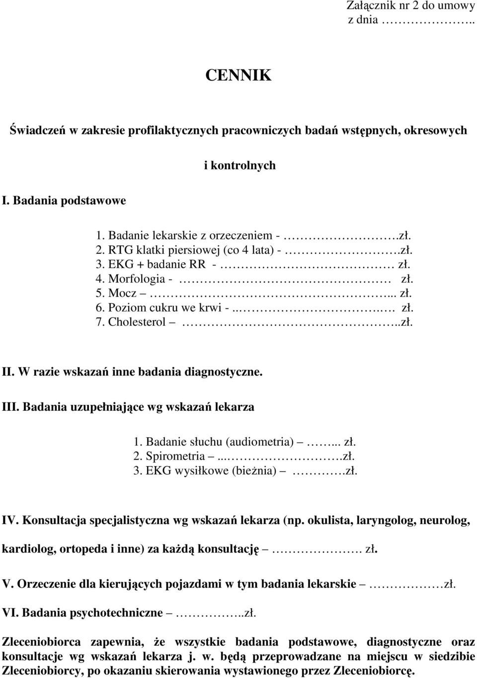 Badania uzupełniające wg wskazań lekarza 1. Badanie słuchu (audiometria)... zł. 2. Spirometria....zł. 3. EKG wysiłkowe (bieżnia).zł. IV. Konsultacja specjalistyczna wg wskazań lekarza (np.