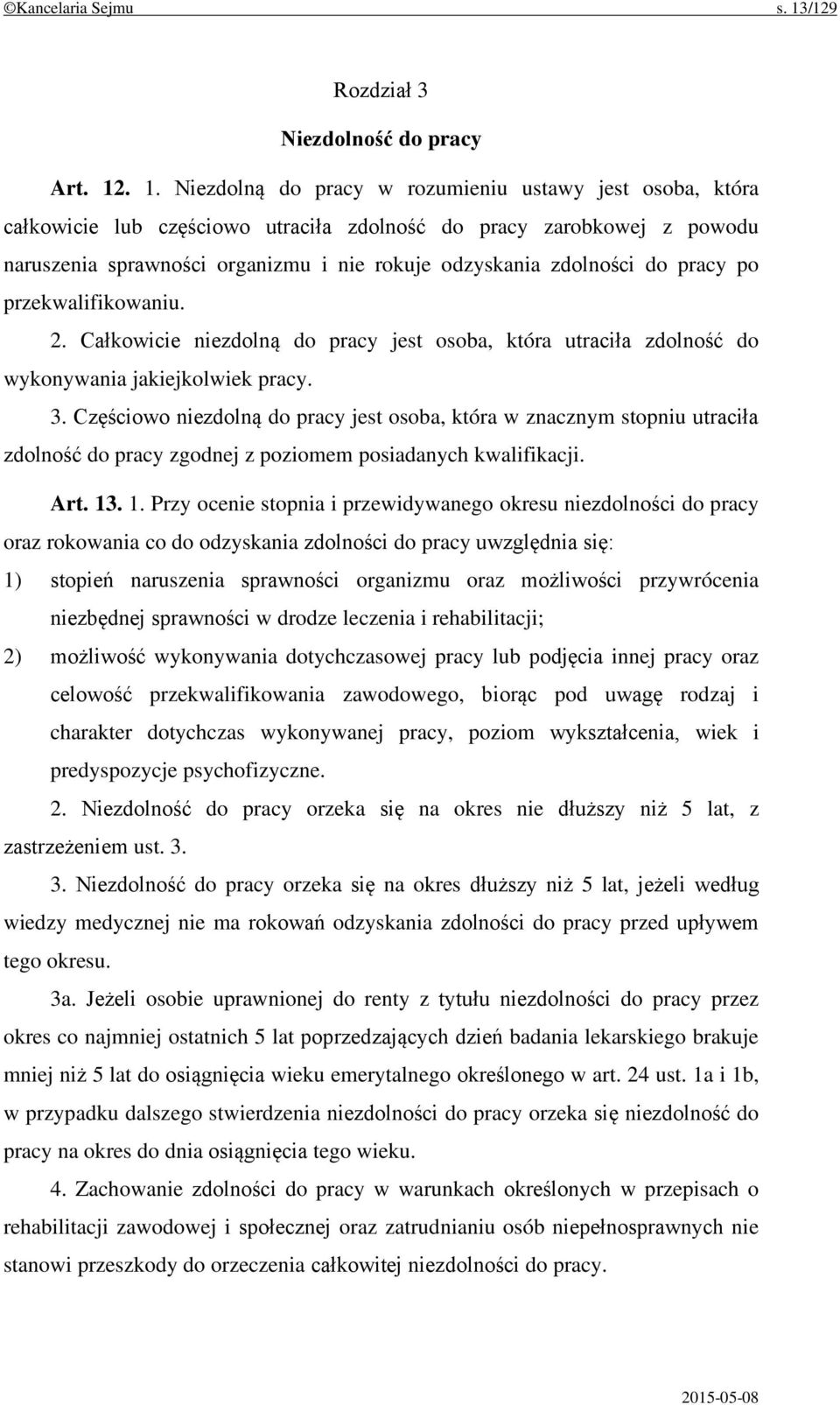 . 1. Niezdolną do pracy w rozumieniu ustawy jest osoba, która całkowicie lub częściowo utraciła zdolność do pracy zarobkowej z powodu naruszenia sprawności organizmu i nie rokuje odzyskania zdolności