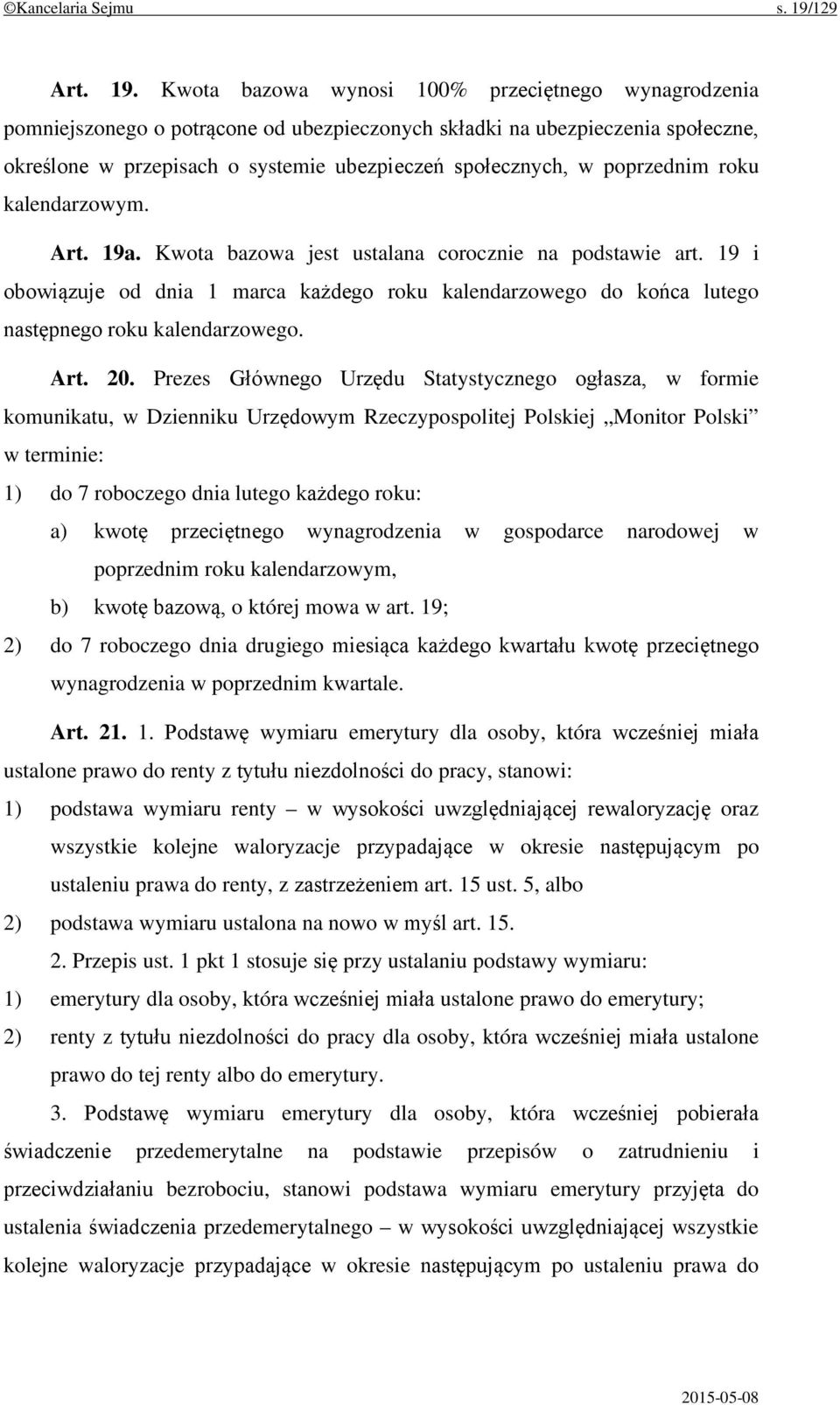 Kwota bazowa wynosi 100% przeciętnego wynagrodzenia pomniejszonego o potrącone od ubezpieczonych składki na ubezpieczenia społeczne, określone w przepisach o systemie ubezpieczeń społecznych, w