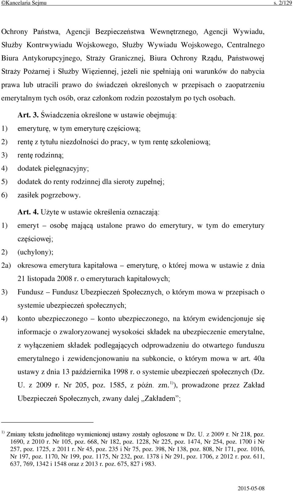 Ochrony Rządu, Państwowej Straży Pożarnej i Służby Więziennej, jeżeli nie spełniają oni warunków do nabycia prawa lub utracili prawo do świadczeń określonych w przepisach o zaopatrzeniu emerytalnym