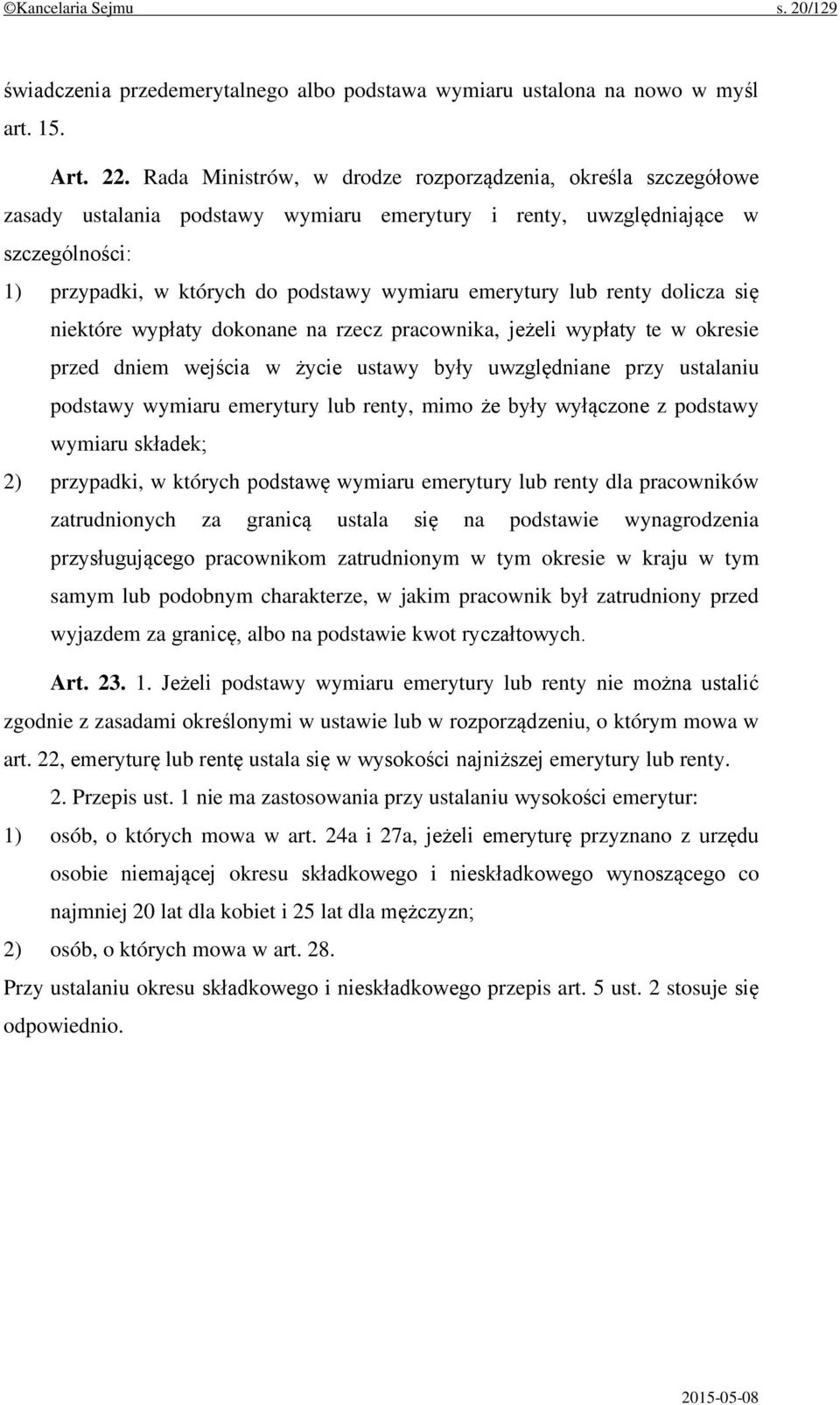 lub renty dolicza się niektóre wypłaty dokonane na rzecz pracownika, jeżeli wypłaty te w okresie przed dniem wejścia w życie ustawy były uwzględniane przy ustalaniu podstawy wymiaru emerytury lub