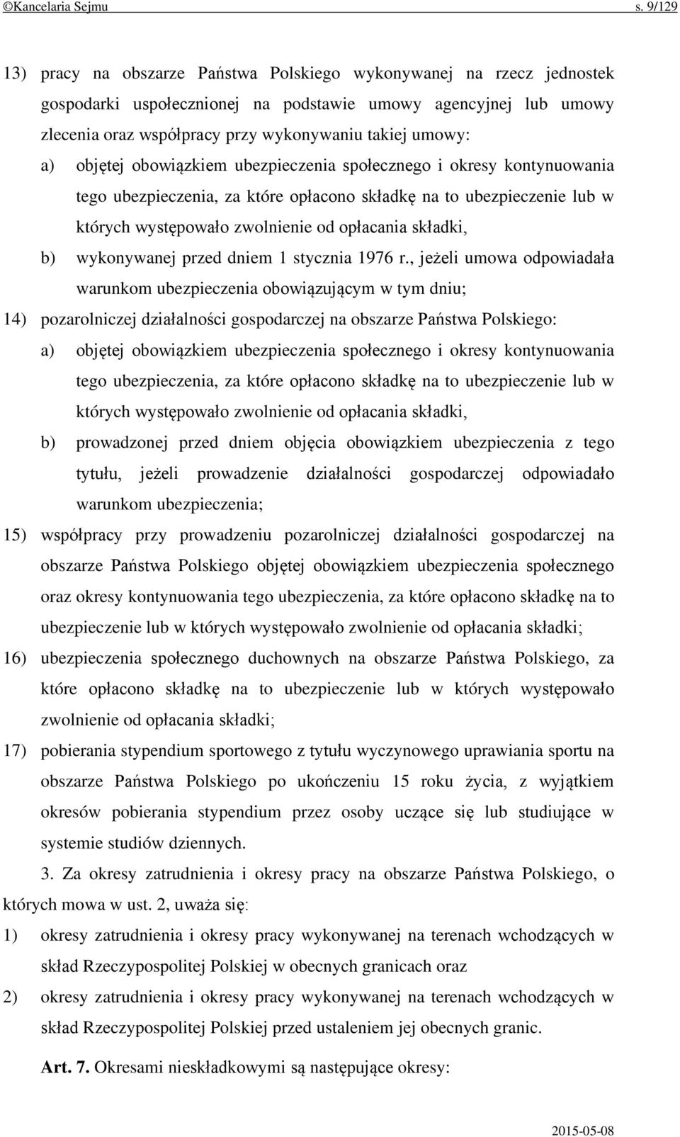 a) objętej obowiązkiem ubezpieczenia społecznego i okresy kontynuowania tego ubezpieczenia, za które opłacono składkę na to ubezpieczenie lub w których występowało zwolnienie od opłacania składki, b)