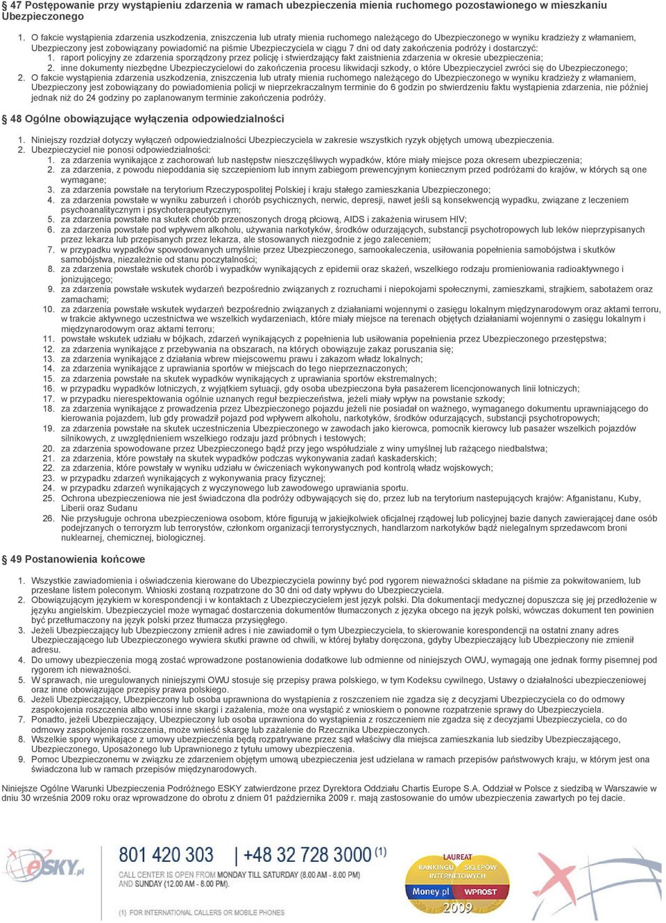 raport policyjny ze zdarzenia sporządzony przez policję i stwierdzający fakt zaistnienia zdarzenia w okresie ubezpieczenia; inne dokumenty niezbędne Ubezpieczycielowi do zakończenia procesu