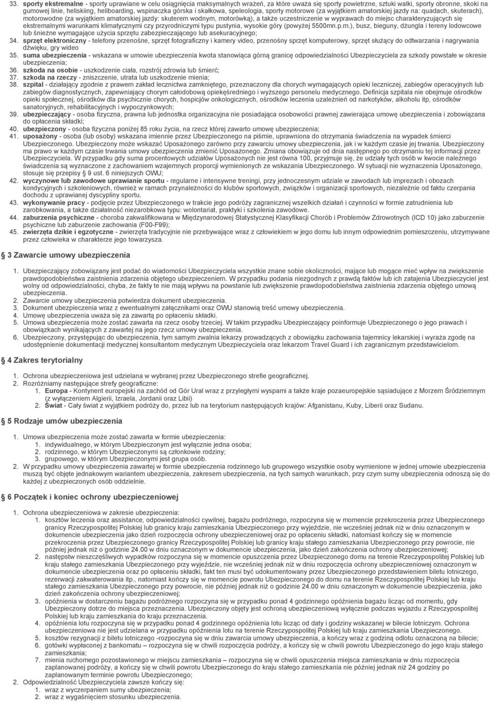 uczestniczenie w wyprawach do miejsc charakteryzujących się ekstremalnymi warunkami klimatycznymi czy przyrodniczymi typu pustynia, wysokie góry (powyżej 5500mn.p.m.), busz, bieguny, dżungla i tereny lodowcowe lub śnieżne wymagające użycia sprzętu zabezpieczającego lub asekuracyjnego; 34.
