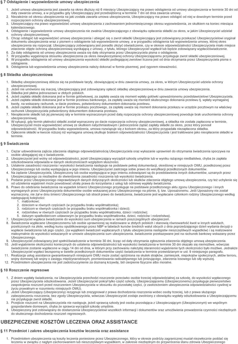 Niezależnie od okresu ubezpieczenia na jaki została zawarta umowa ubezpieczenia, Ubezpieczający ma prawo odstąpić od niej w dowolnym terminie przed rozpoczęciem ochrony ubezpieczeniowej.