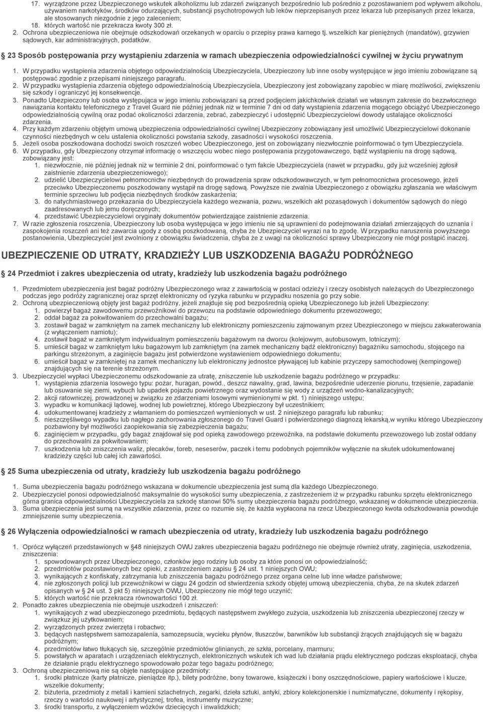 Ochrona ubezpieczeniowa nie obejmuje odszkodowań orzekanych w oparciu o przepisy prawa karnego tj. wszelkich kar pieniężnych (mandatów), grzywien sądowych, kar administracyjnych, podatków.