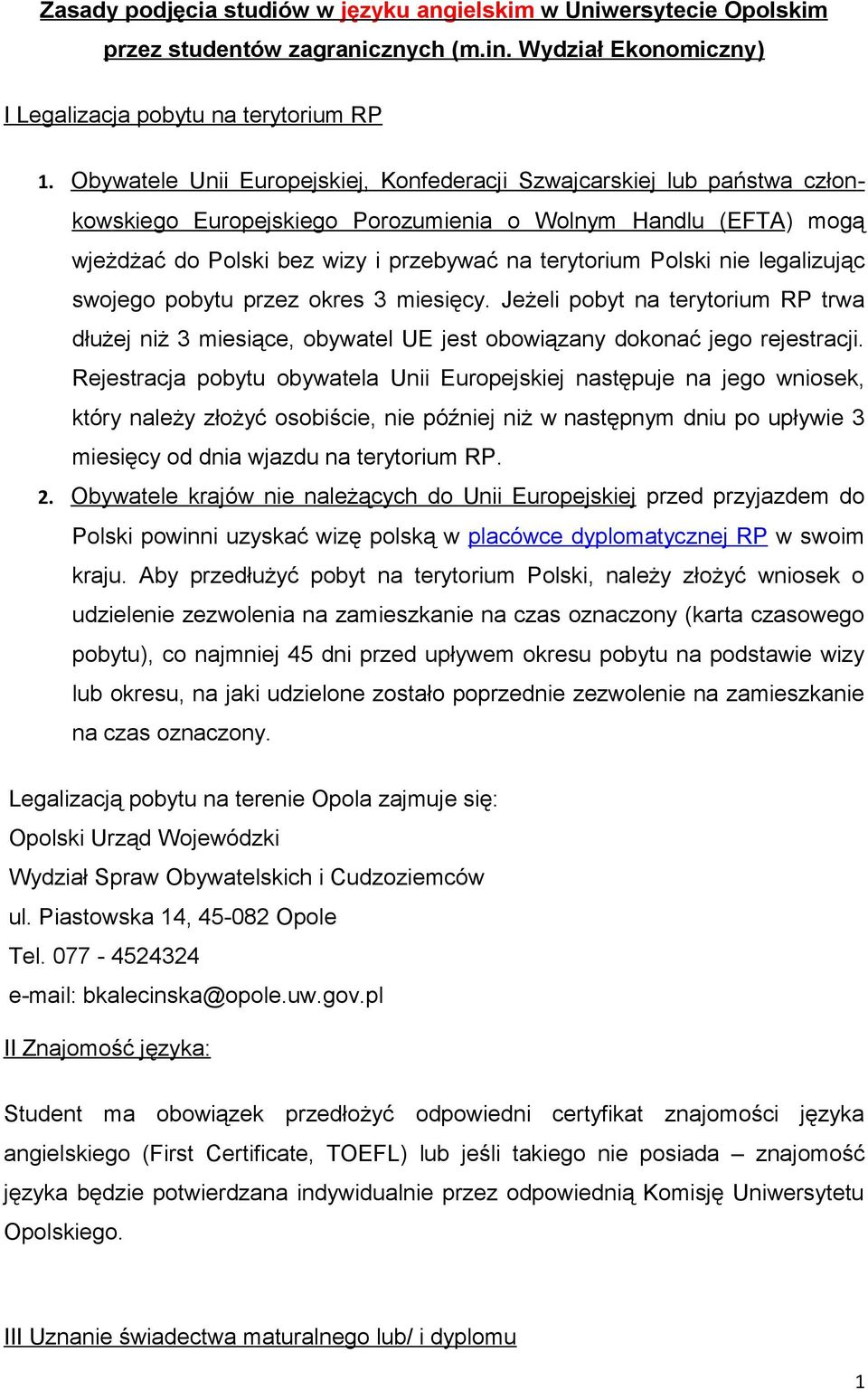 nie legalizując swojego pobytu przez okres 3 miesięcy. Jeżeli pobyt na terytorium RP trwa dłużej niż 3 miesiące, obywatel UE jest obowiązany dokonać jego rejestracji.