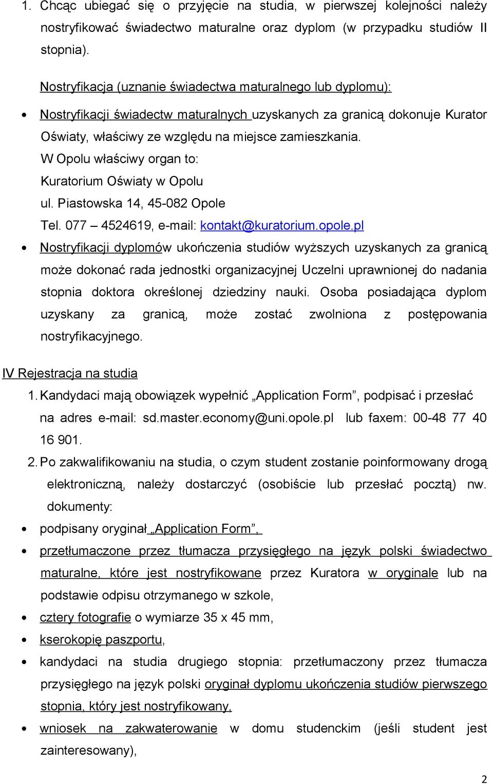 W Opolu właściwy organ to: Kuratorium Oświaty w Opolu ul. Piastowska 14, 45-082 Opole Tel. 077 4524619, e-mail: kontakt@kuratorium.opole.