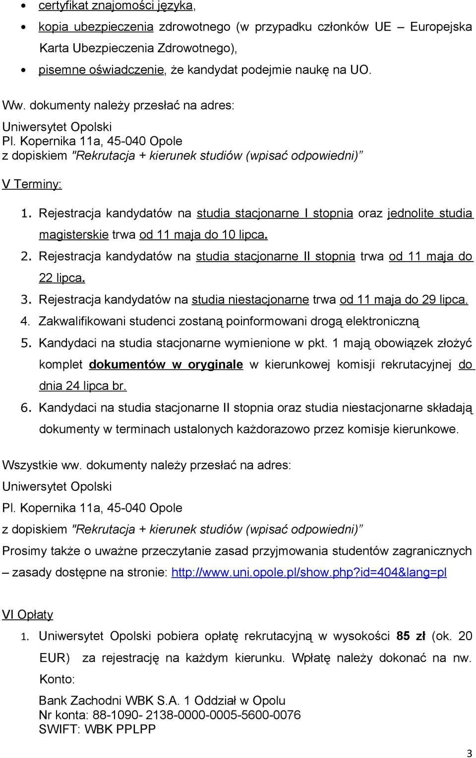 Rejestracja kandydatów na studia stacjonarne I stopnia oraz jednolite studia magisterskie trwa od 11 maja do 10 lipca. 2.