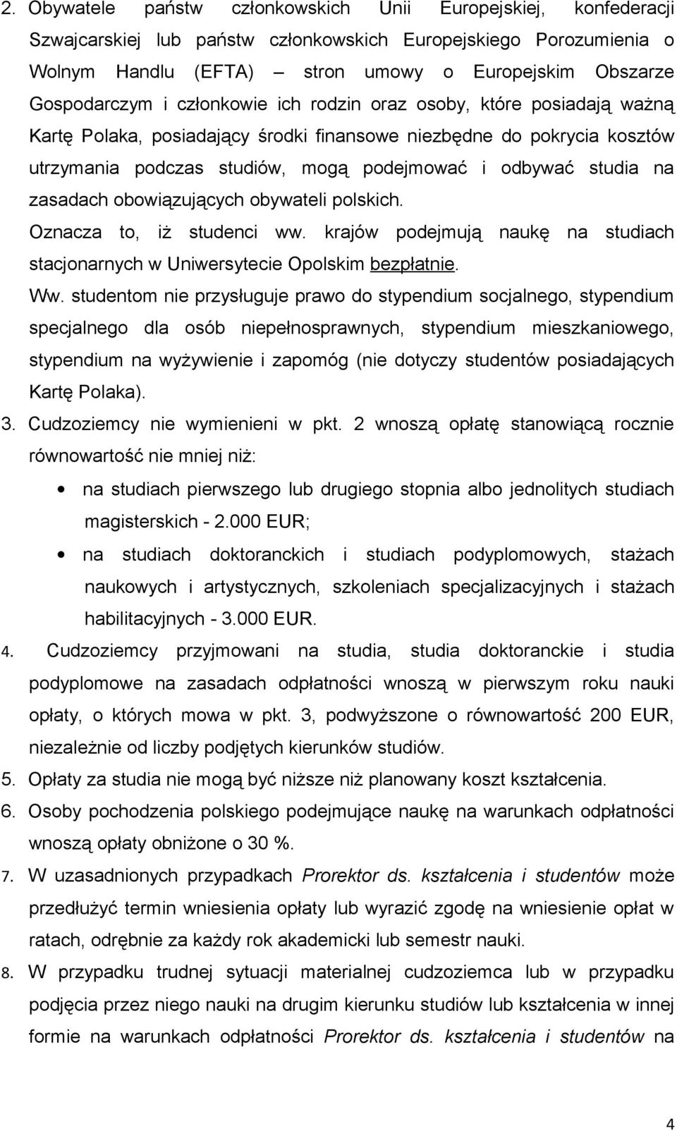 studia na zasadach obowiązujących obywateli polskich. Oznacza to, iż studenci ww. krajów podejmują naukę na studiach stacjonarnych w Uniwersytecie Opolskim bezpłatnie. Ww.