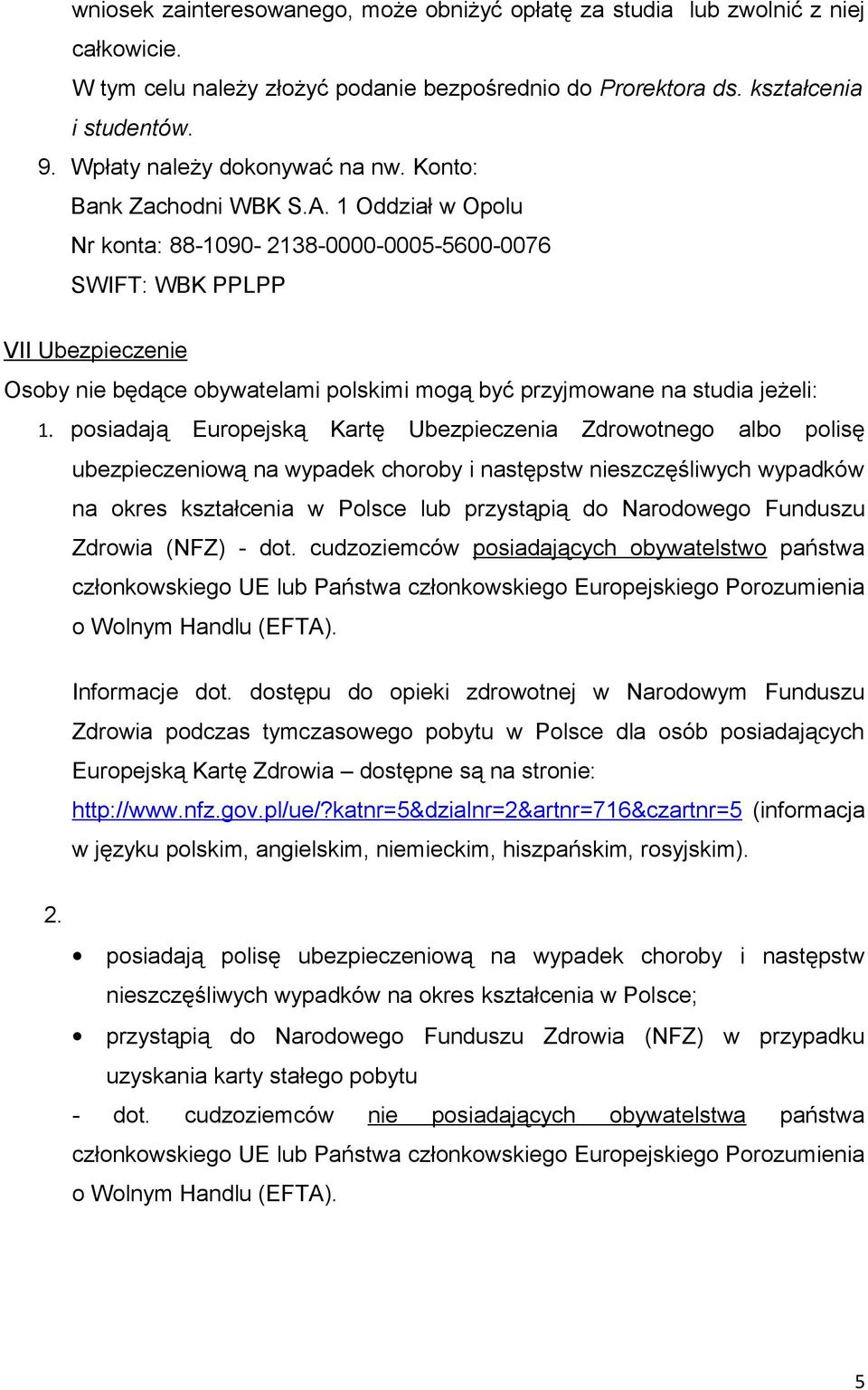 1 Oddział w Opolu Nr konta: 88-1090- 2138-0000-0005-5600-0076 SWIFT: WBK PPLPP VII Ubezpieczenie Osoby nie będące obywatelami polskimi mogą być przyjmowane na studia jeżeli: 1.