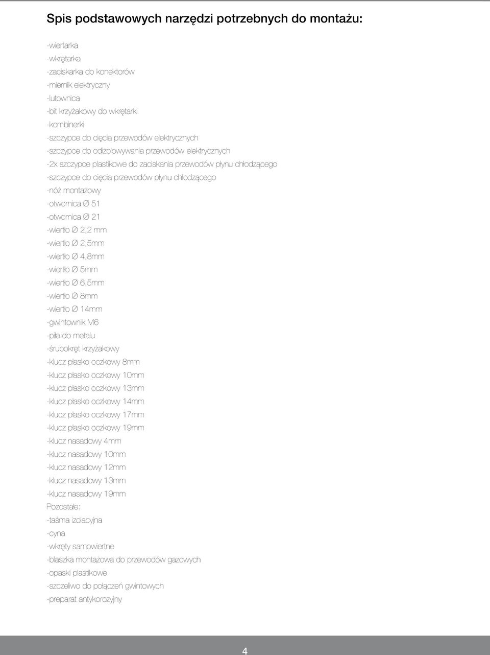 montażowy -otwornica Ø 51 -otwornica Ø 21 -wiertło Ø 2,2 mm -wiertło Ø 2,5mm -wiertło Ø 4,8mm -wiertło Ø 5mm -wiertło Ø 6,5mm -wiertło Ø 8mm -wiertło Ø 14mm -gwintownik M6 -piła do metalu -śrubokręt