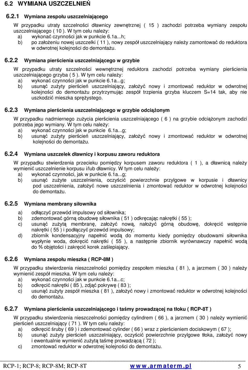 6.2.2 Wymiana pierścienia uszczelniającego w grzybie W przypadku utraty szczelności wewnętrznej reduktora zachodzi potrzeba wymiany pierścienia uszczelniającego grzyba ( 5 ).