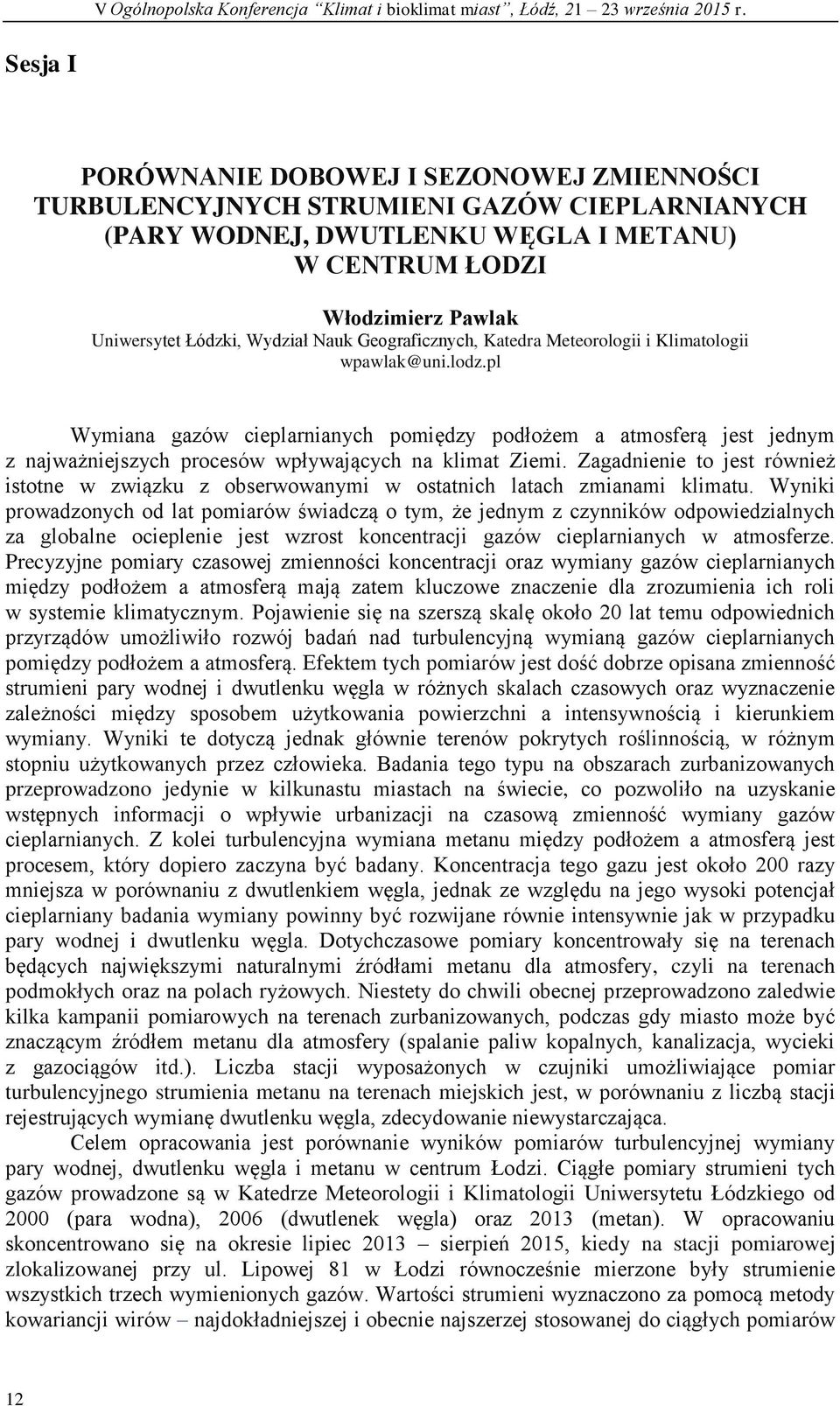 pl Wymiana gazów cieplarnianych pomiędzy podłożem a atmosferą jest jednym z najważniejszych procesów wpływających na klimat Ziemi.
