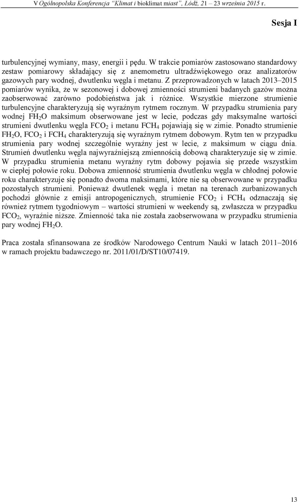 Z przeprowadzonych w latach 2013 2015 pomiarów wynika, że w sezonowej i dobowej zmienności strumieni badanych gazów można zaobserwować zarówno podobieństwa jak i różnice.