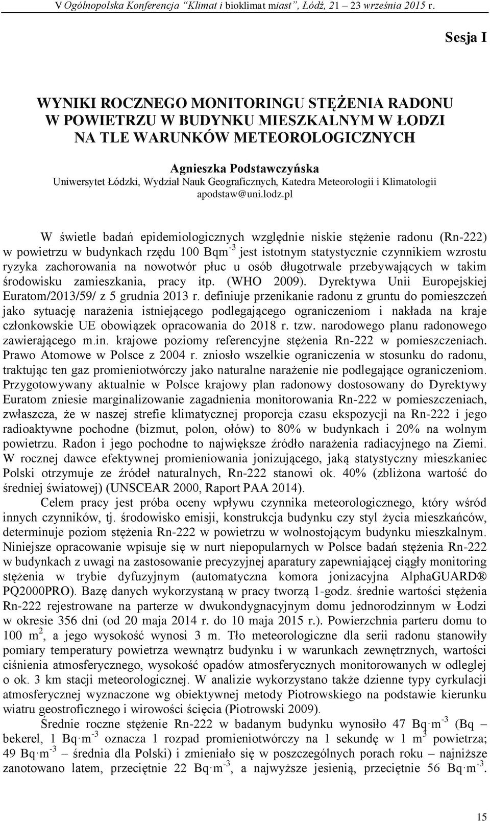 pl W świetle badań epidemiologicznych względnie niskie stężenie radonu (Rn-222) w powietrzu w budynkach rzędu 100 Bqm -3 jest istotnym statystycznie czynnikiem wzrostu ryzyka zachorowania na nowotwór