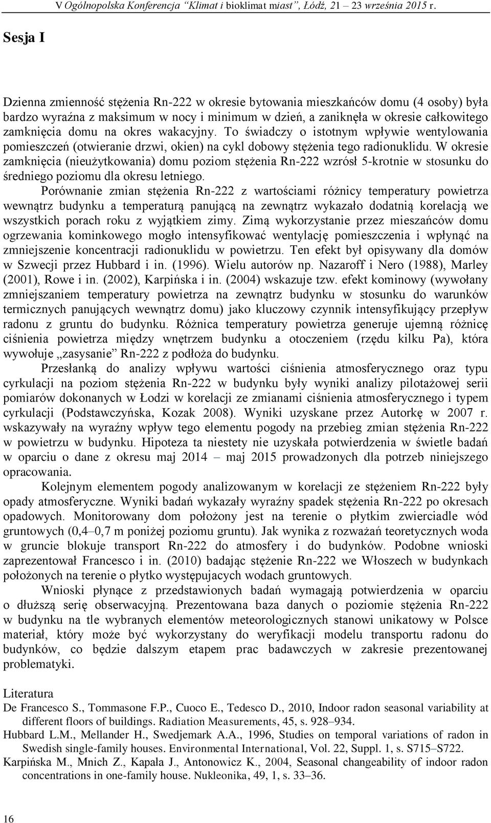 W okresie zamknięcia (nieużytkowania) domu poziom stężenia Rn-222 wzrósł 5-krotnie w stosunku do średniego poziomu dla okresu letniego.