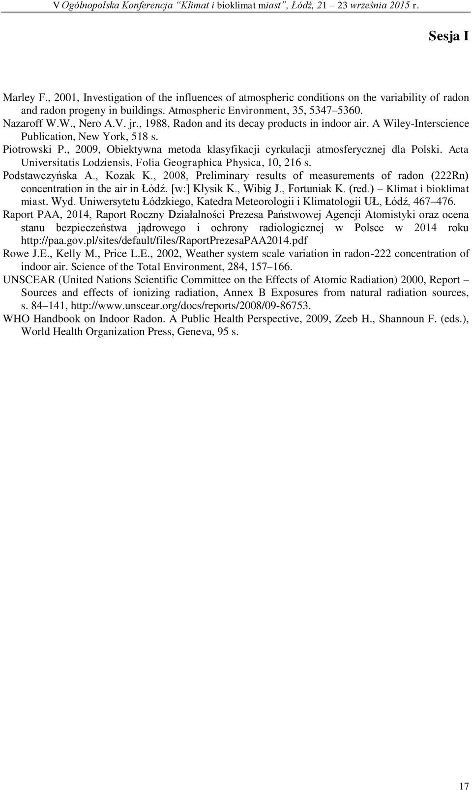 , 2009, Obiektywna metoda klasyfikacji cyrkulacji atmosferycznej dla Polski. Acta Universitatis Lodziensis, Folia Geographica Physica, 10, 216 s. Podstawczyńska A., Kozak K.
