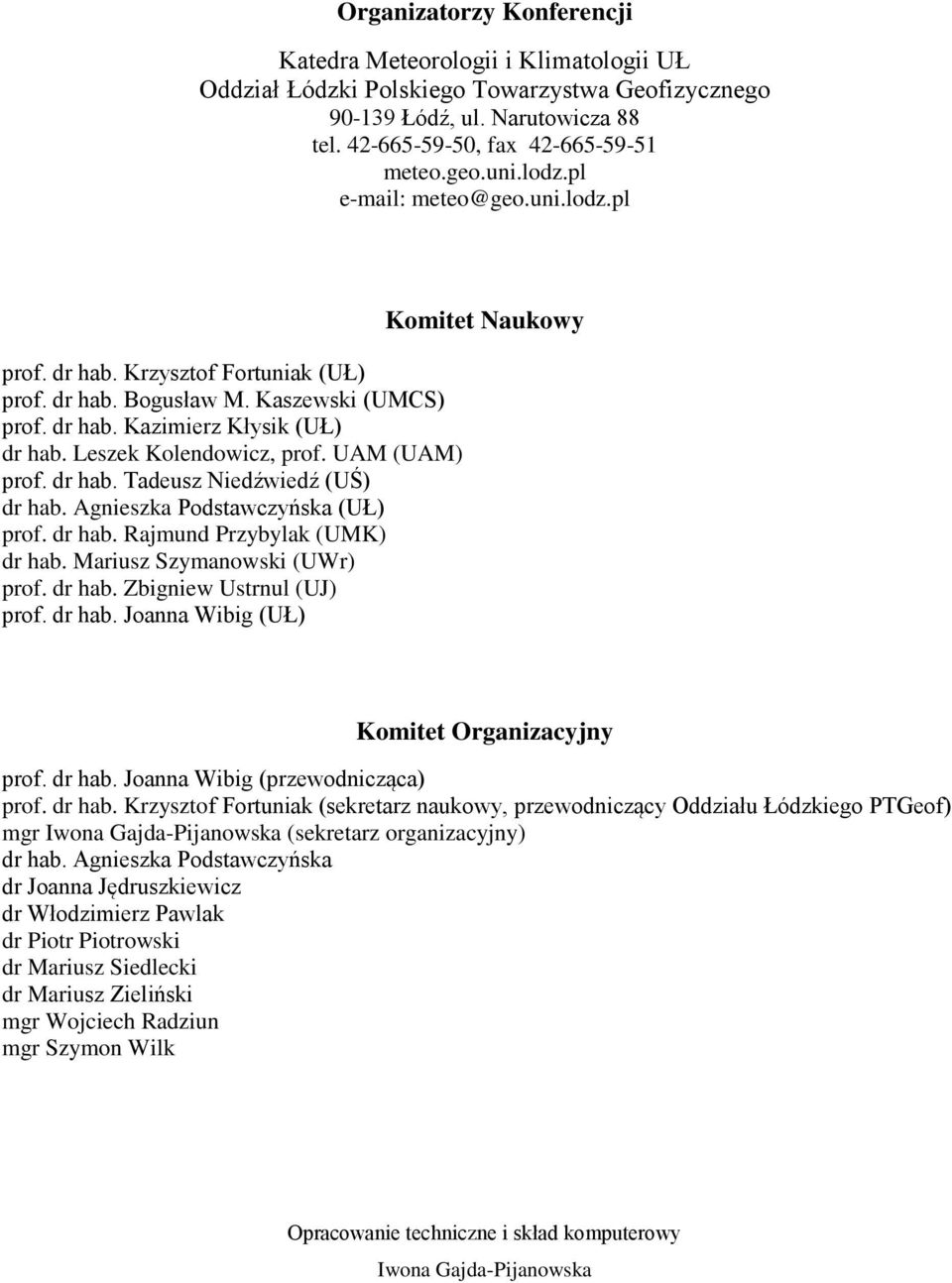 UAM (UAM) prof. dr hab. Tadeusz Niedźwiedź (UŚ) dr hab. Agnieszka Podstawczyńska (UŁ) prof. dr hab. Rajmund Przybylak (UMK) dr hab. Mariusz Szymanowski (UWr) prof. dr hab. Zbigniew Ustrnul (UJ) prof.