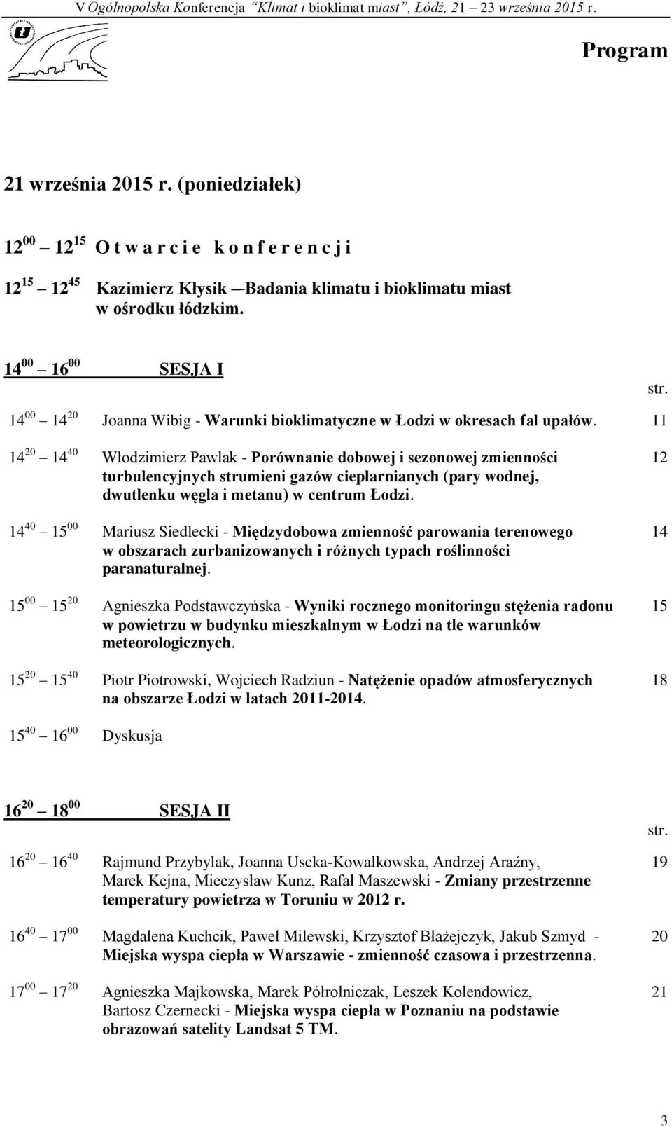 11 14 20 14 40 Włodzimierz Pawlak - Porównanie dobowej i sezonowej zmienności turbulencyjnych strumieni gazów cieplarnianych (pary wodnej, dwutlenku węgla i metanu) w centrum Łodzi.