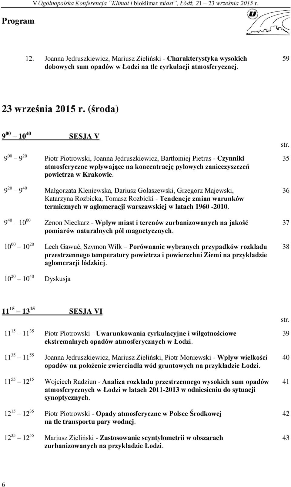 (środa) 9 00 10 40 SESJA V 9 00 9 20 Piotr Piotrowski, Joanna Jędruszkiewicz, Bartłomiej Pietras - Czynniki atmosferyczne wpływające na koncentrację pyłowych zanieczyszczeń powietrza w Krakowie.