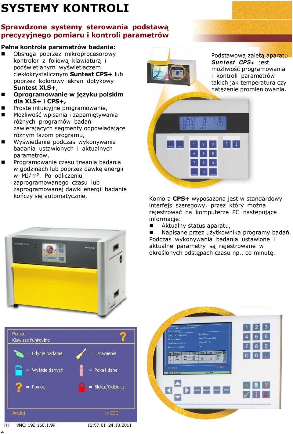 Możliwość wpisania i zapamiętywania różnych programów badań zawierających segmenty odpowiadające różnym fazom programu, Wyświetlanie podczas wykonywania badania ustawionych i aktualnych parametrów,